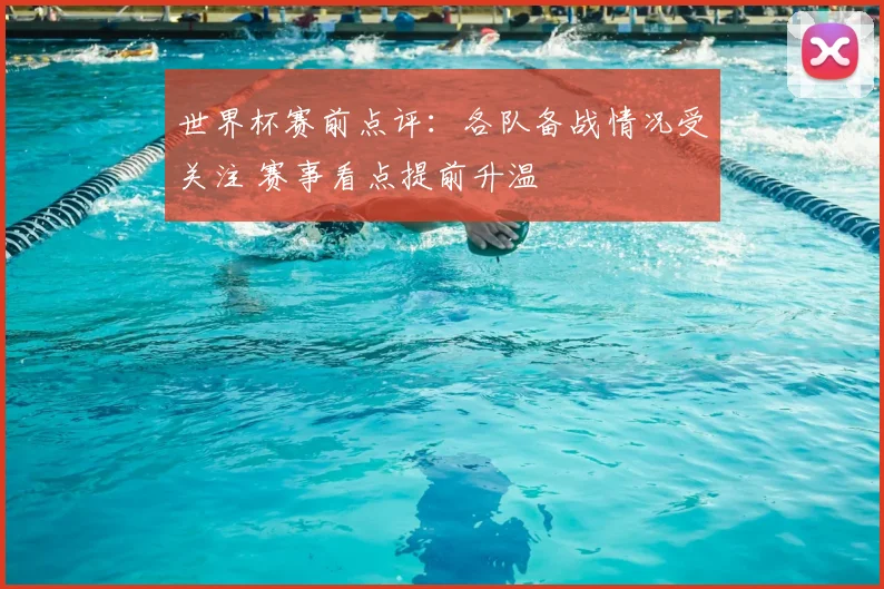 世界杯赛前点评：各队备战情况受关注 赛事看点提前升温